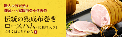 厳選した国産豚肉と、職人の技が光る「鎌倉ハム富岡商会」の代表作：伝統の熟成布巻きロースハム(化粧箱入り) ご注文はこちらから
