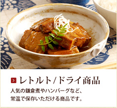レトルト/ドライ商品：人気の鎌倉煮やハンバーグなど、常温で保存いただける商品です。